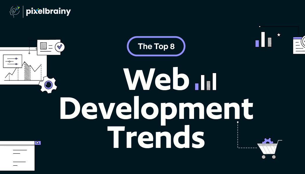 Top 8 Web Development Trends To Watch Out In 2025